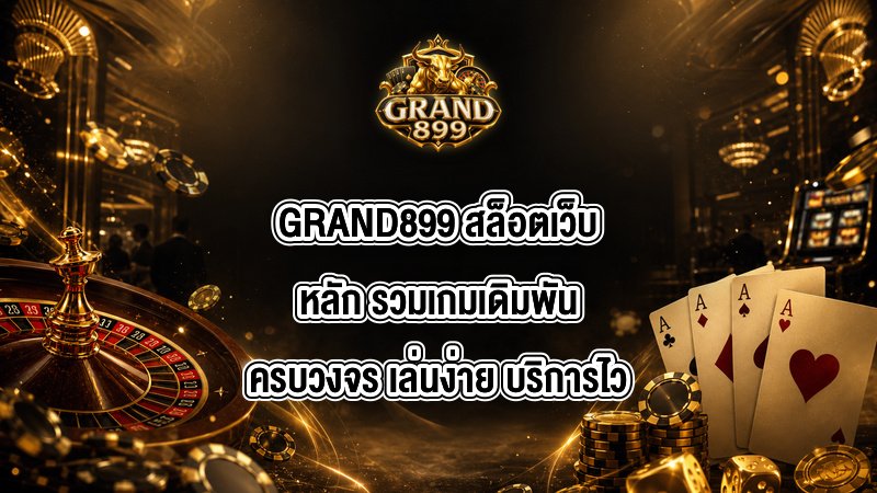 GRAND899 สล็อตเว็บหลัก