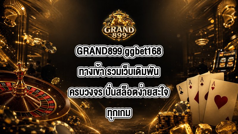 GRAND899 ggbet168ทางเข้า
